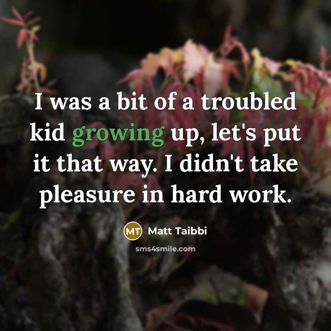 “I was a bit of a troubled kid growing up,…” quote by Matt Taibbi
