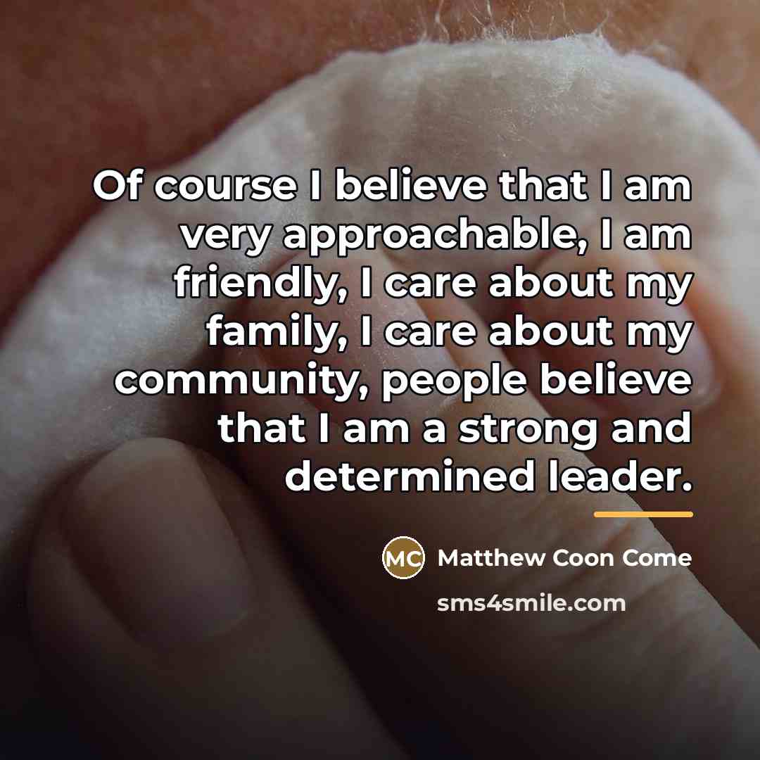 “Of course I believe that I am very approachable, I…” quote by Matthew Coon Come