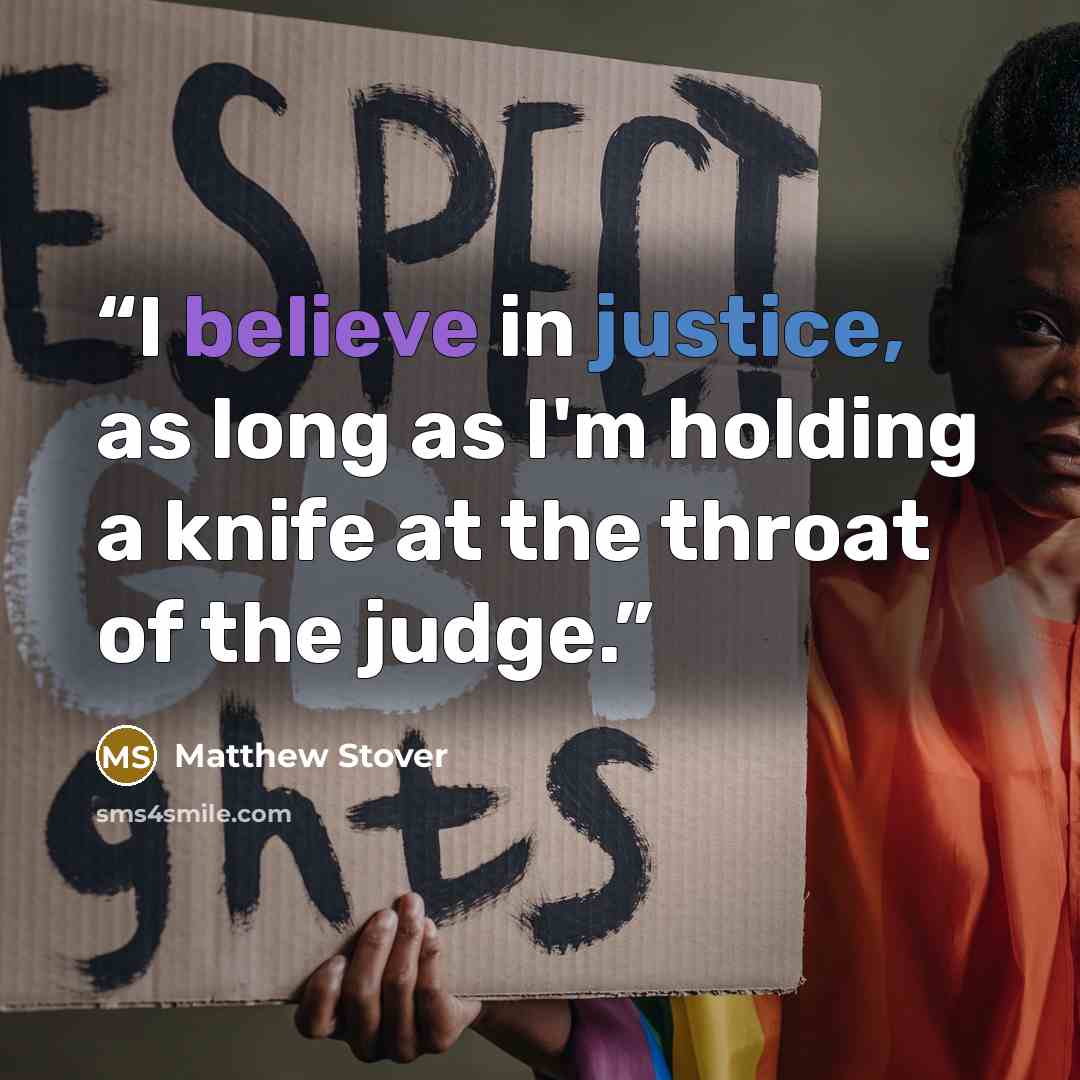 “I believe in justice, as long as I'm holding a knife at the throat of the judge.” quote by Matthew Stover