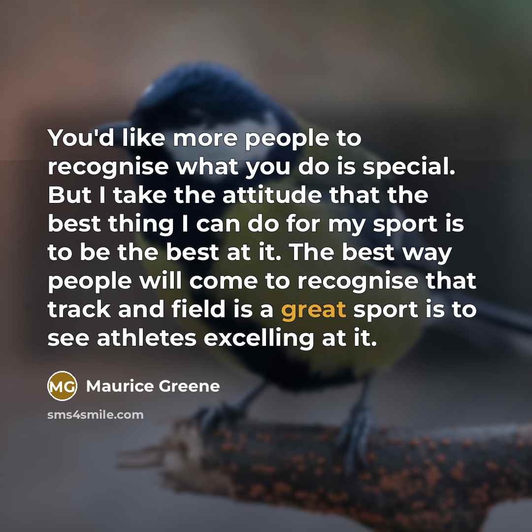 “You'd like more people to recognise what you do is…” quote by Maurice Greene