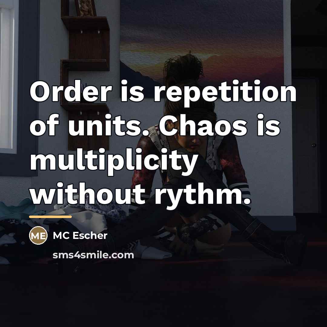 “Order is repetition of units. Chaos is multiplicity without rythm.…” quote by Anonymous