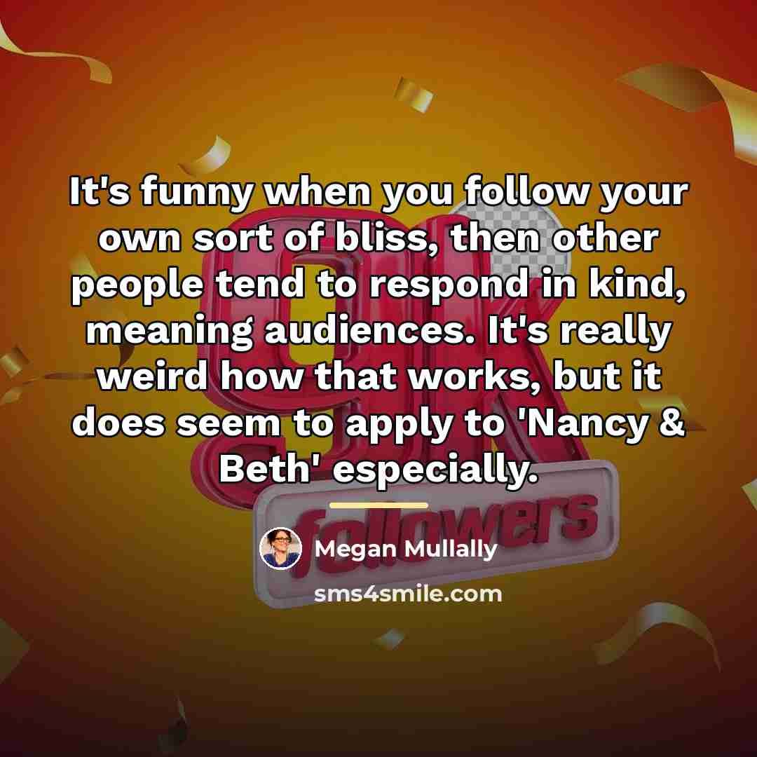 “It's funny when you follow your own sort of bliss,…” quote by Megan Mullally