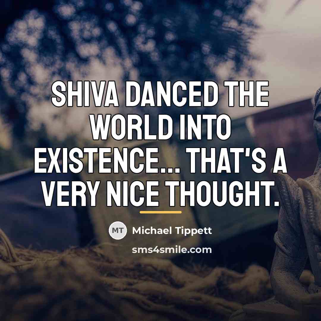 “Shiva danced the world into existence... that's a very nice…” quote by Michael Tippett