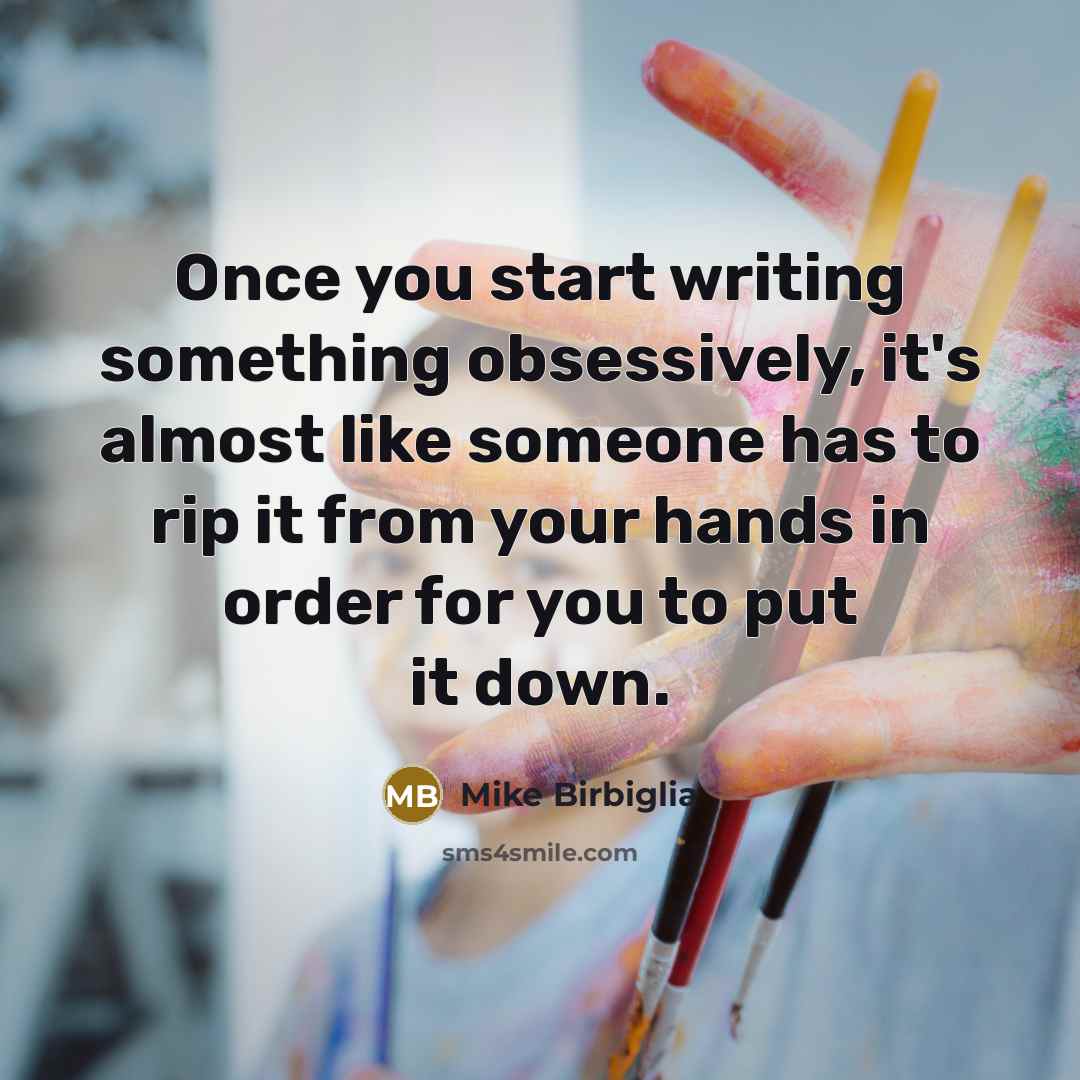 “Once you start writing something obsessively, it's almost like someone…” quote by Mike Birbiglia