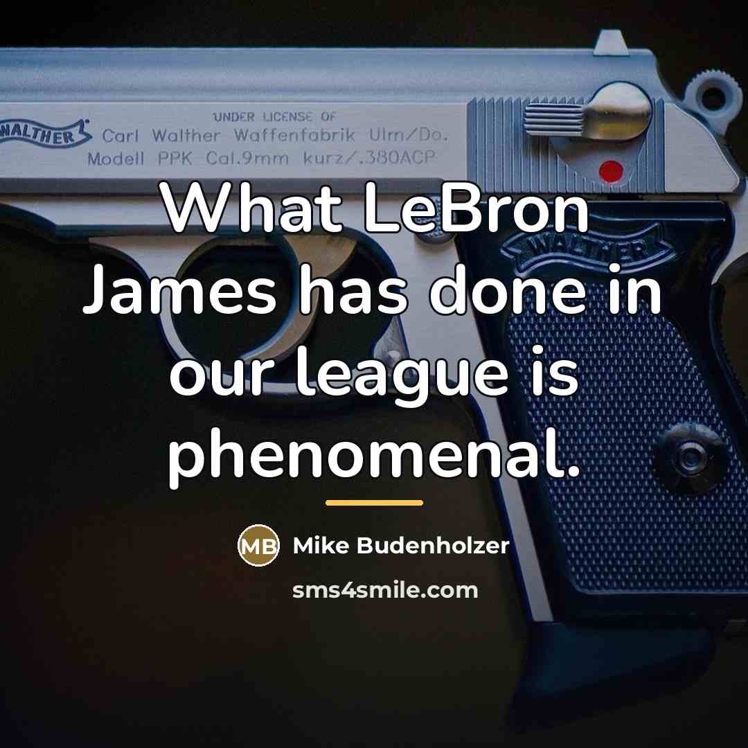 “What LeBron James has done in our league is phenomenal.…” quote by Mike Budenholzer