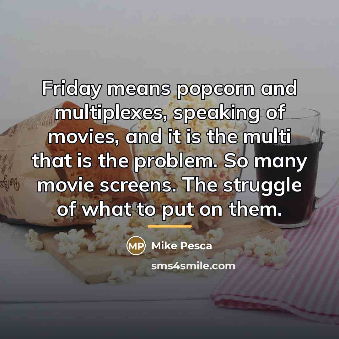 “Friday means popcorn and multiplexes, speaking of movies, and it…” quote by Mike Pesca