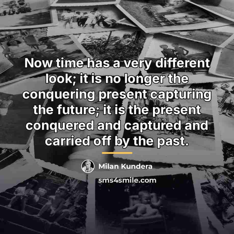 “Now time has a very different look; it is no…” quote by Milan Kundera
