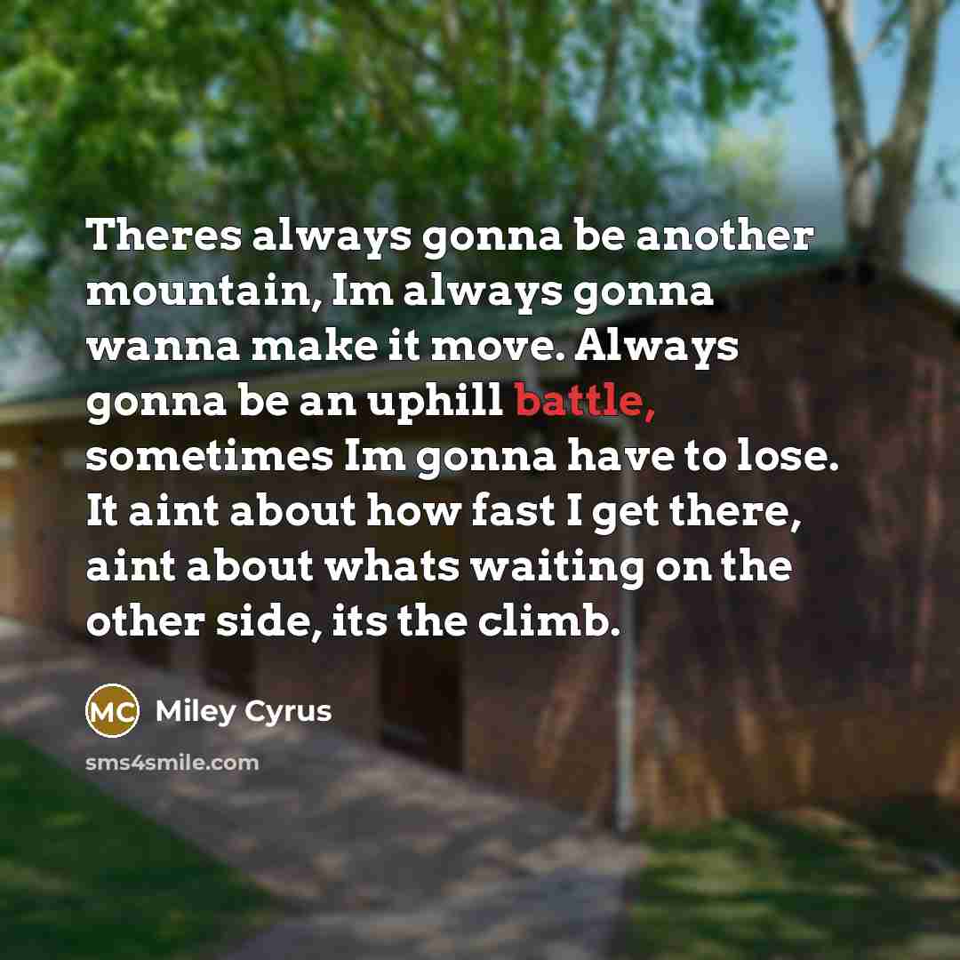 “Theres always gonna be another mountain, Im always gonna wanna…” quote by Miley Cyrus