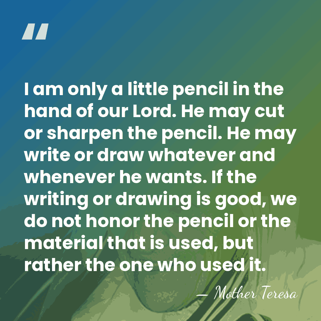 I am only a little pencil in the hand of our Lord.&hellip; - Mother Teresa