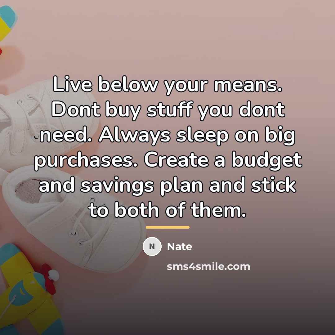 “Live below your means. Dont buy stuff you dont need.…” quote by Nate