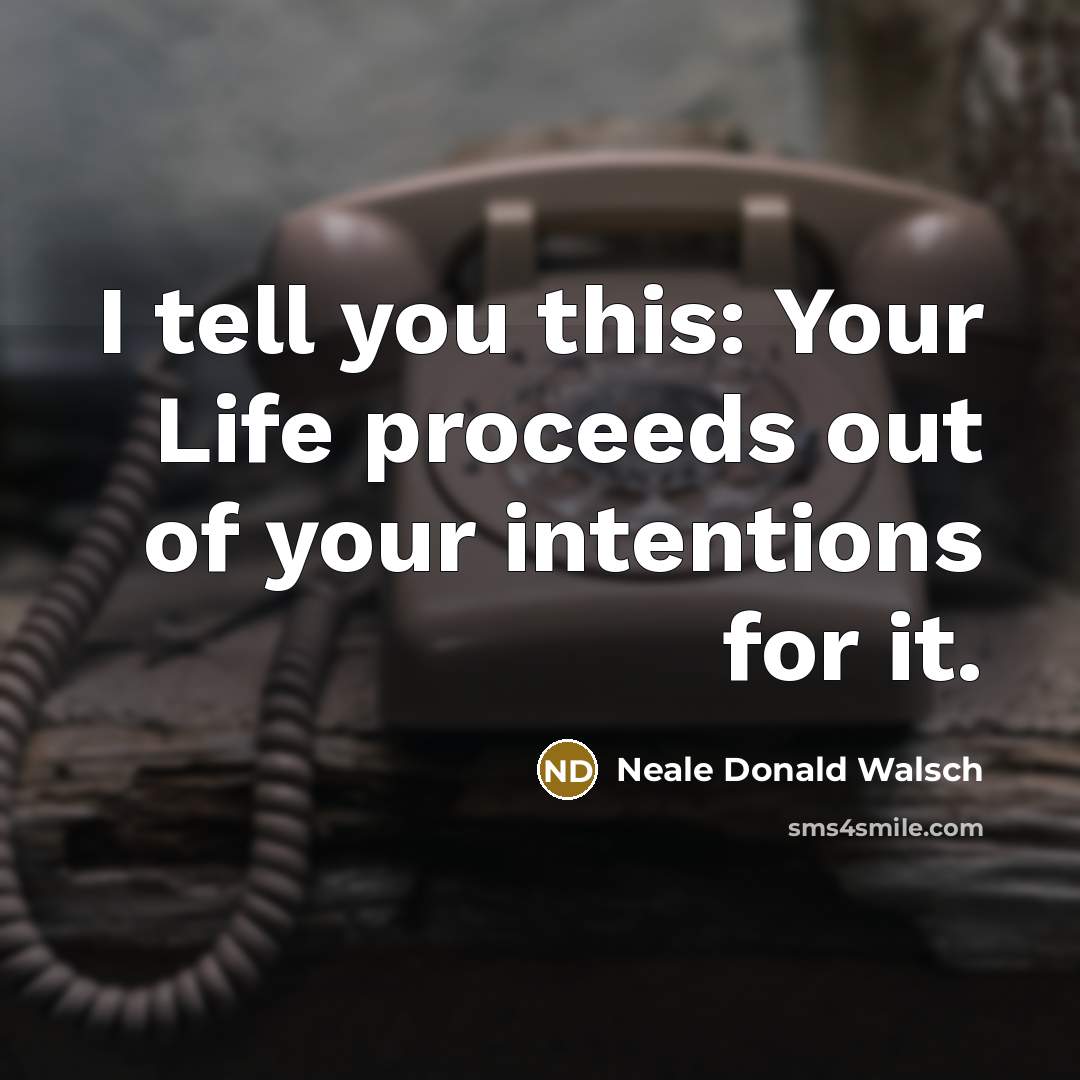 “I tell you this: Your Life proceeds out of your…” quote by Neale Donald Walsch