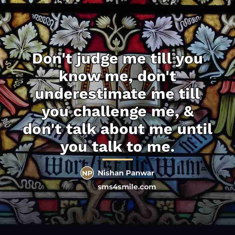 “Don't judge me till you know me, don't underestimate me…” quote by Nishan Panwar