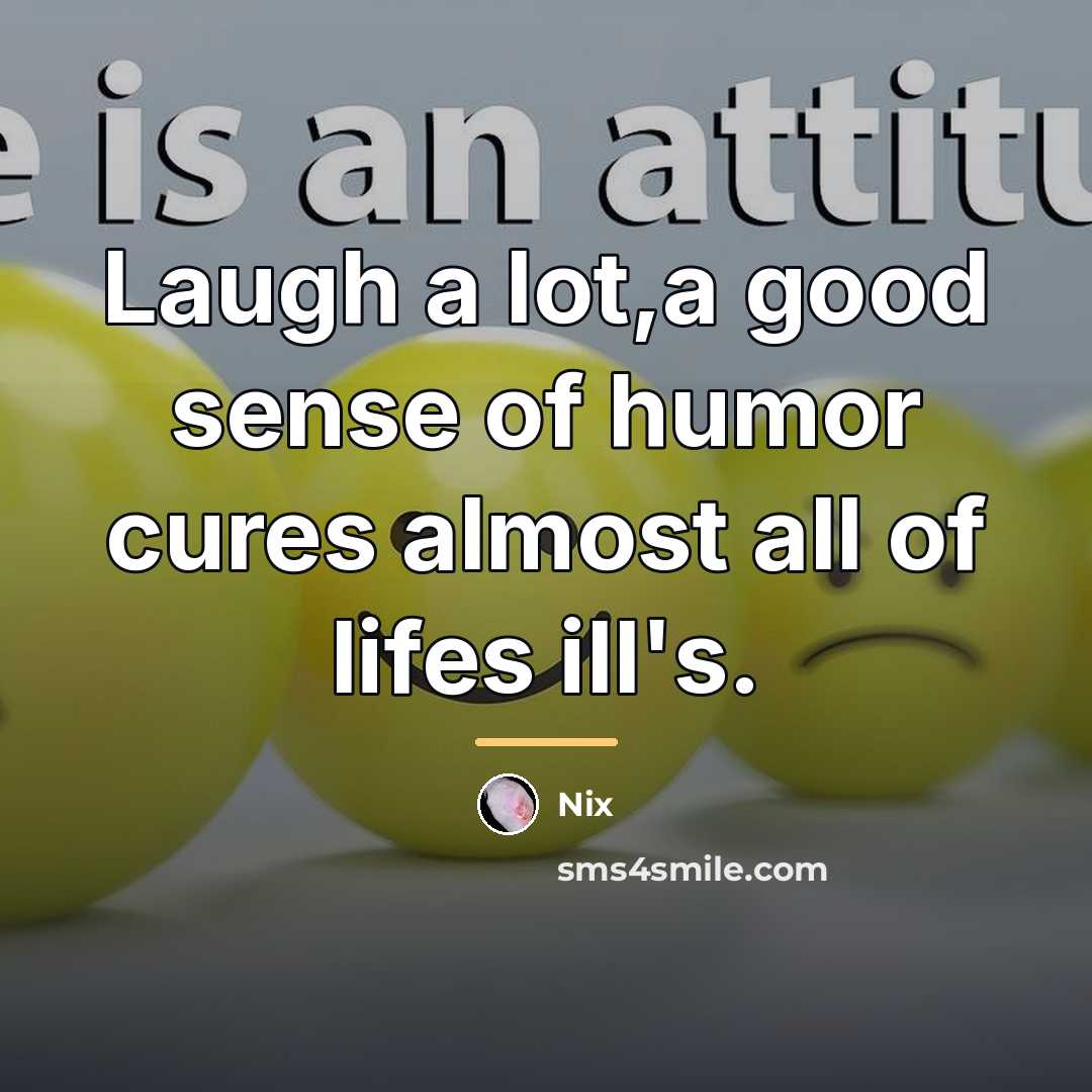 “Laugh a lot,a good sense of humor cures almost all…” quote by Nix