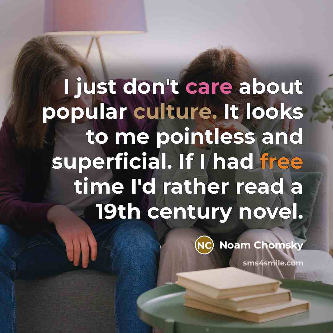 “I just don't care about popular culture. It looks to…” quote by Noam Chomsky