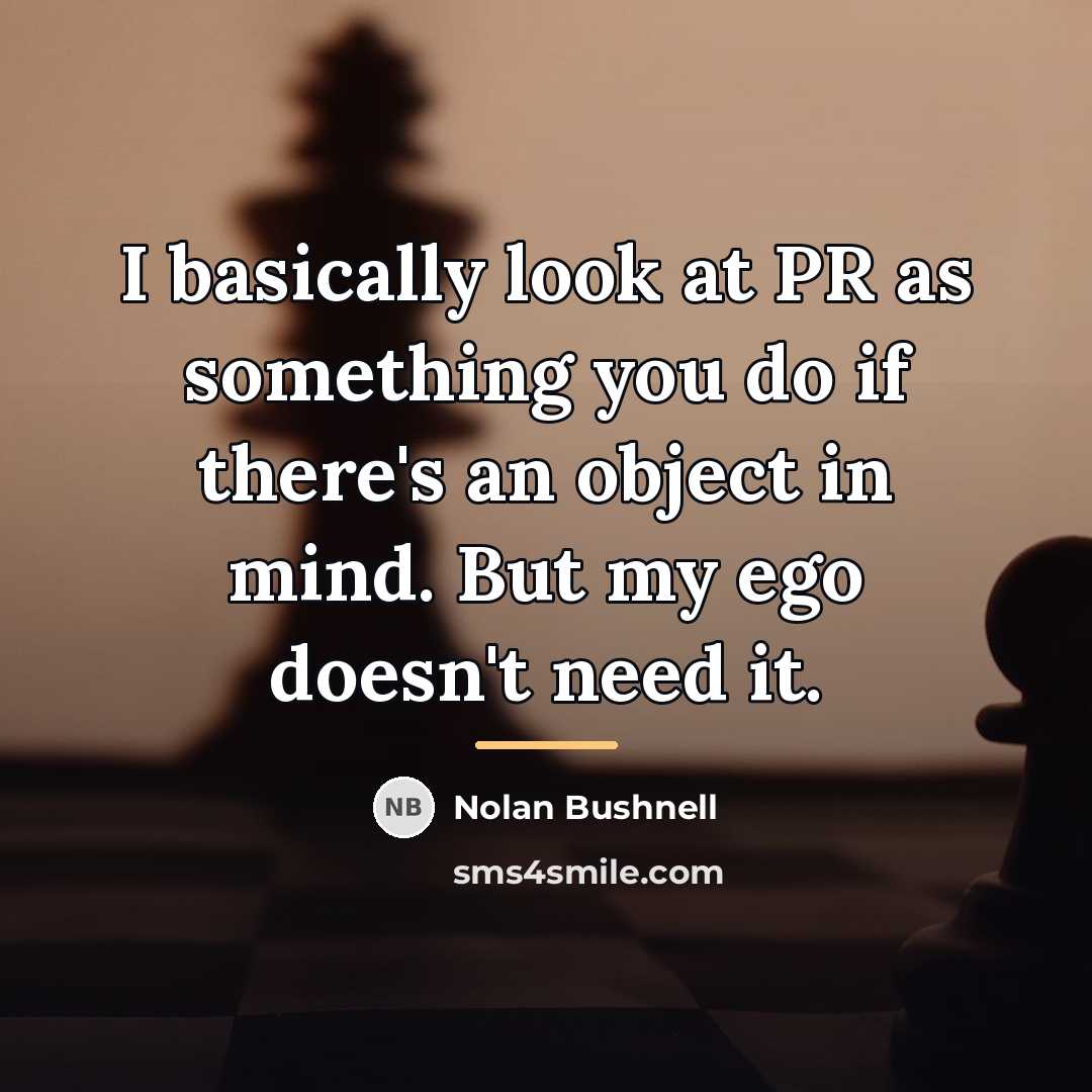 “I basically look at PR as something you do if…” quote by Nolan Bushnell