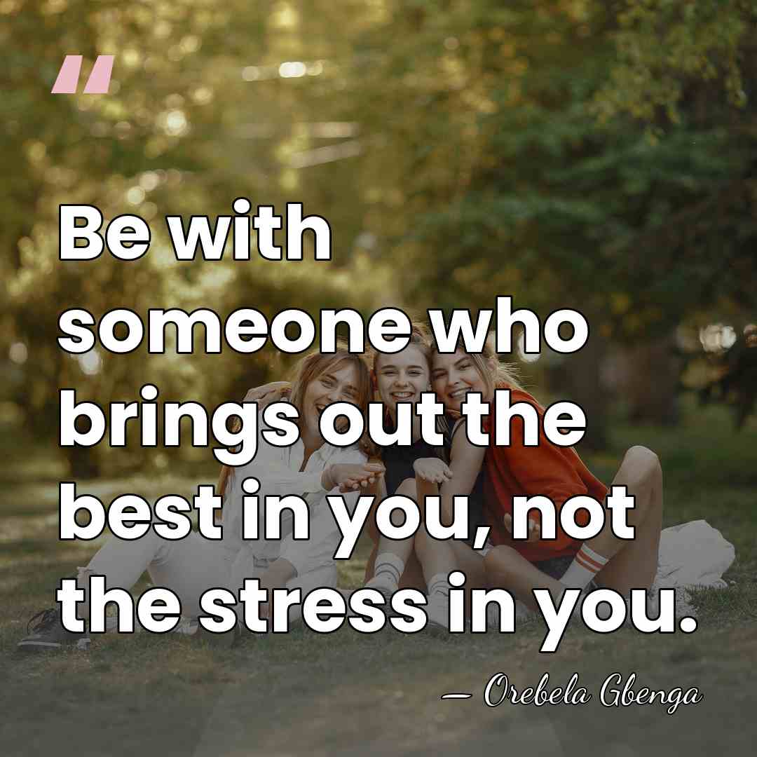 Be with someone who brings out the best in you, not the&hellip; - Orebela Gbenga