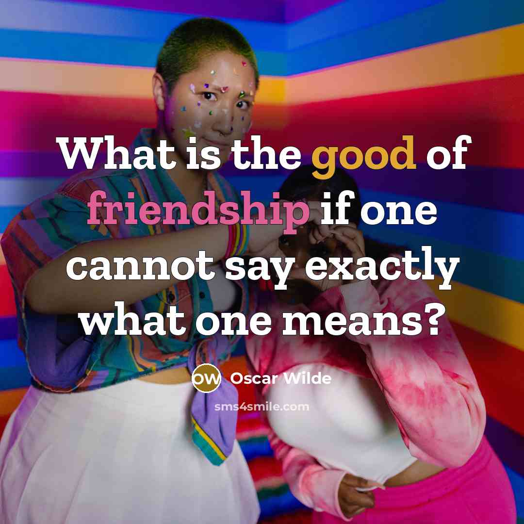 “What is the good of friendship if one cannot say…” quote by Oscar Wilde