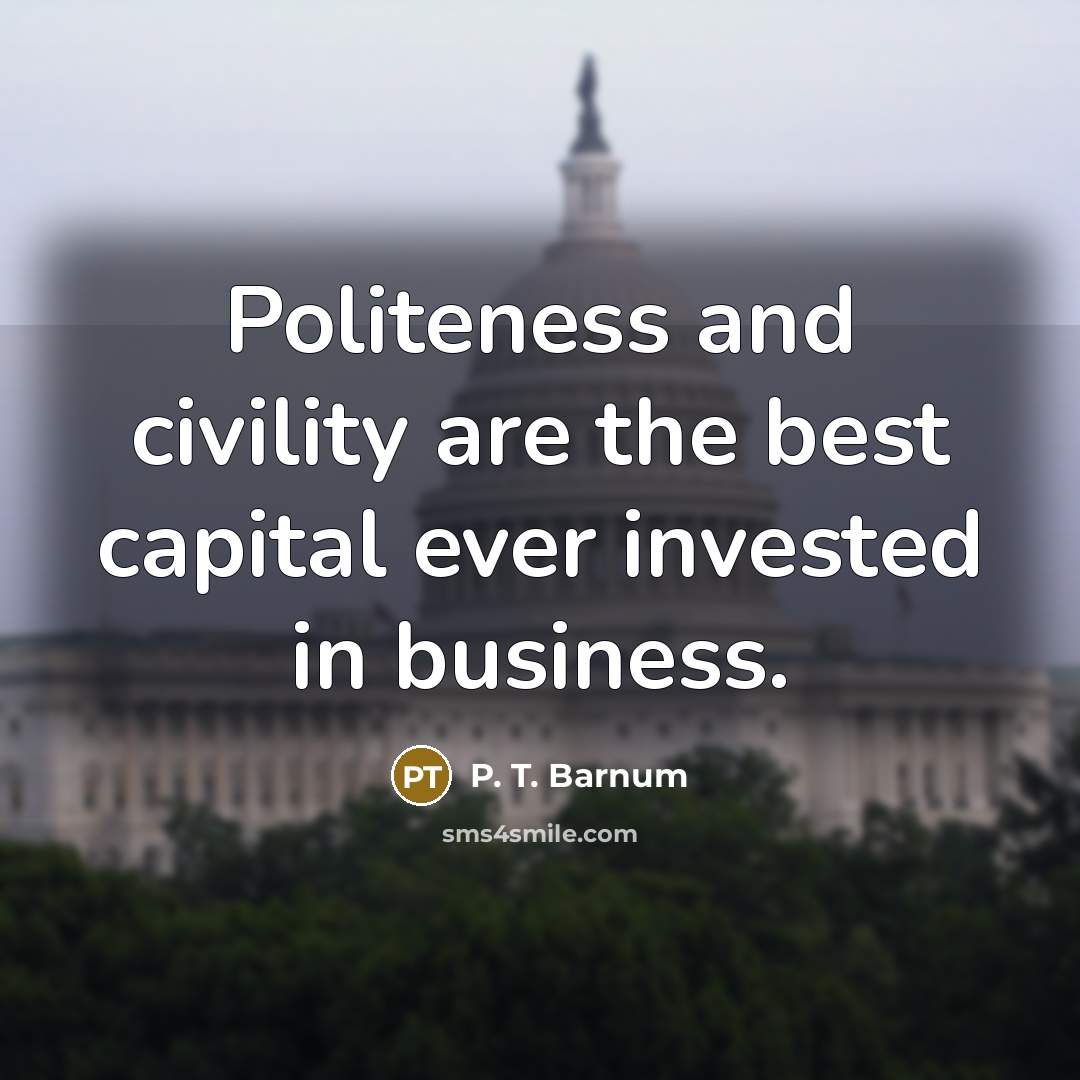 “Politeness and civility are the best capital ever invested in…” quote by P. T. Barnum