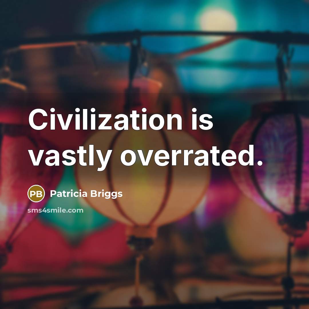 “Civilization is vastly overrated.…” quote by Patricia Briggs