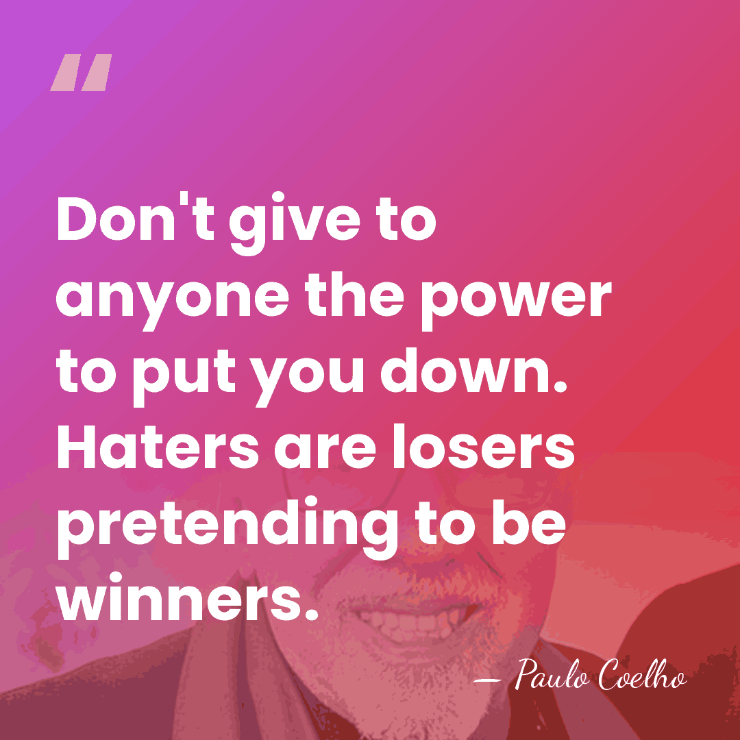 Don't give to anyone the power to put you down. Haters are&hellip; - Paulo Coelho