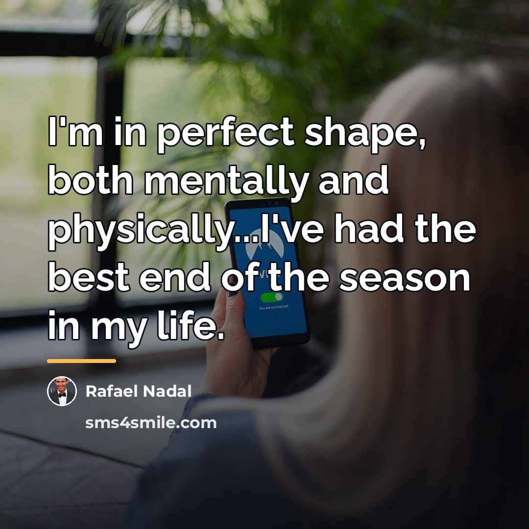 “I'm in perfect shape, both mentally and physically...I've had the…” quote by Rafael Nadal