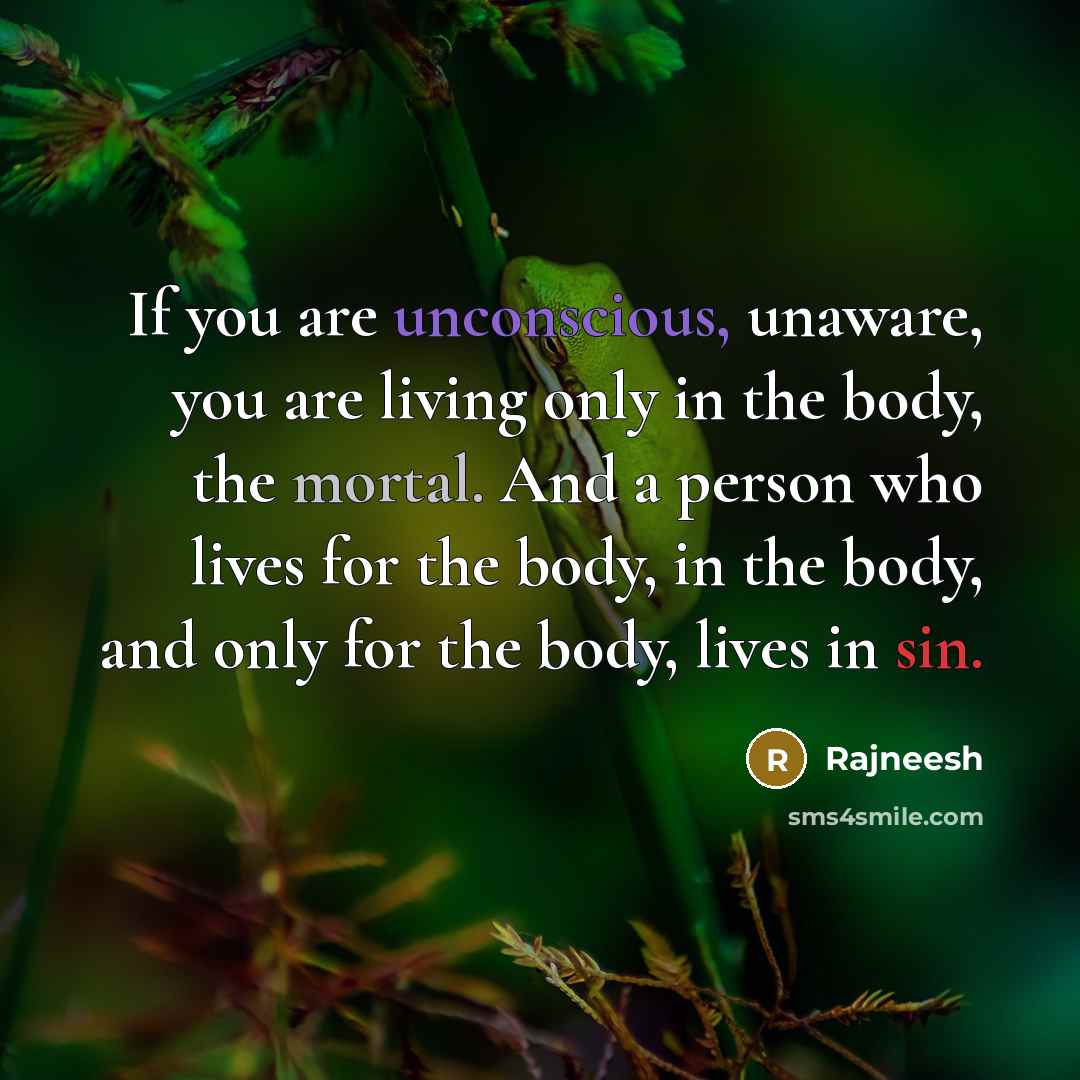 “If you are unconscious, unaware, you are living only in…” quote by Rajneesh