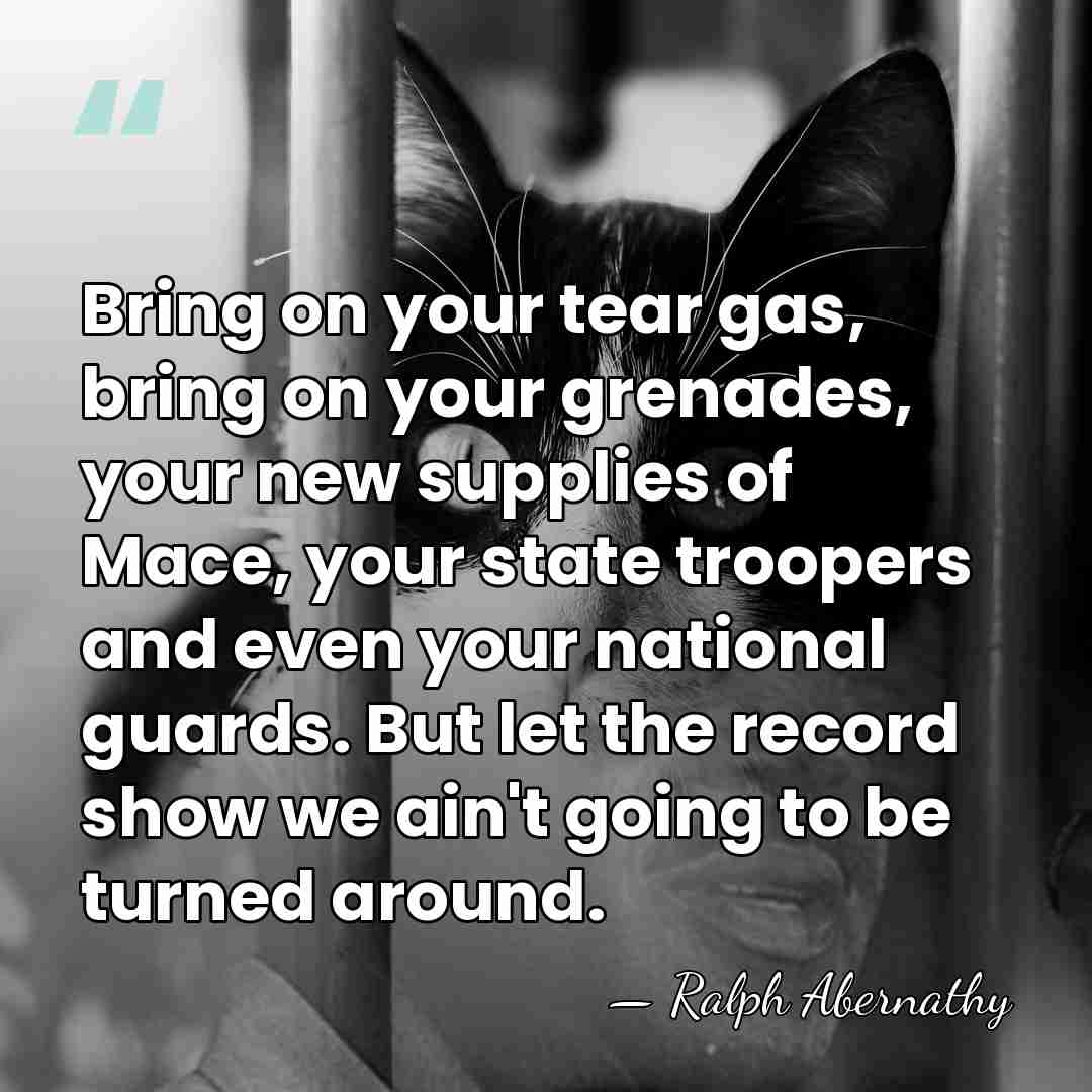 Bring on your tear gas, bring on your grenades, your new supplies&hellip; - Ralph Abernathy