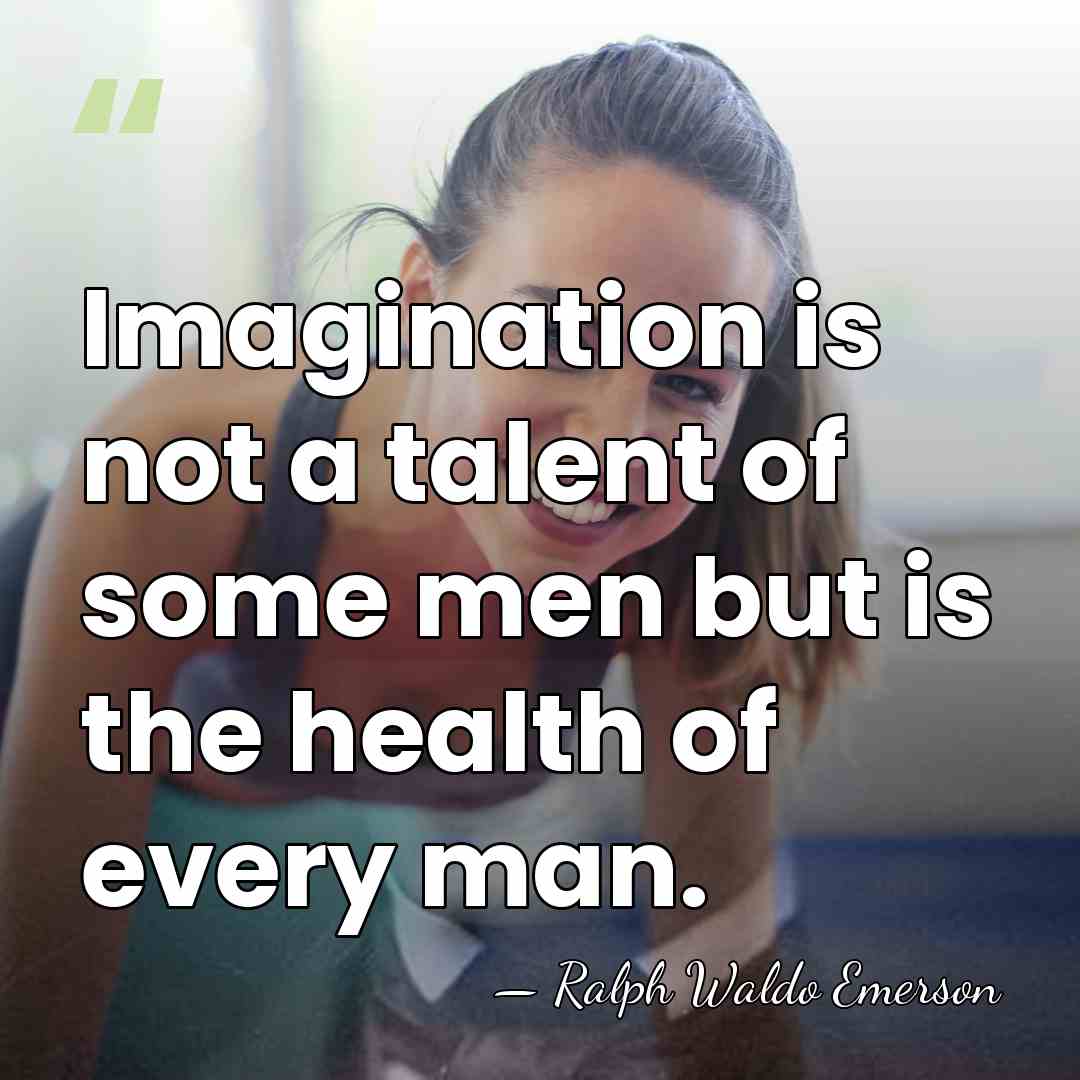 Imagination is not a talent of some men but is the health&hellip; - Ralph Waldo Emerson