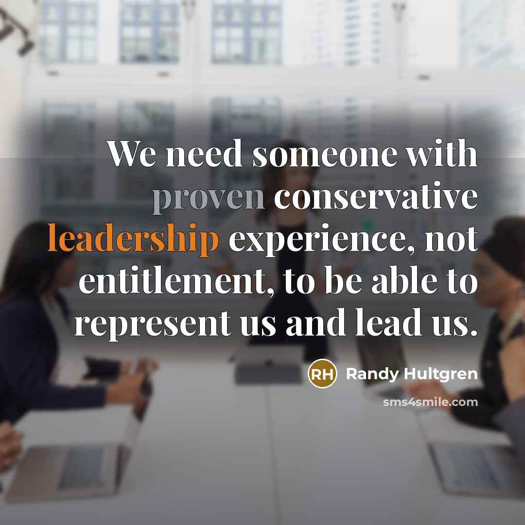 “We need someone with proven conservative leadership experience, not entitlement,…” quote by Randy Hultgren