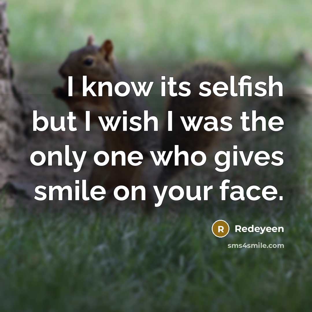 “I know its selfish but I wish I was the only one who gives smile on your face.” quote by Redeyeen