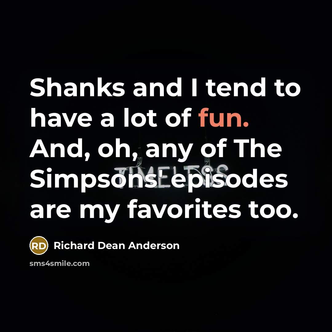 “Shanks and I tend to have a lot of fun.…” quote by Richard Dean Anderson