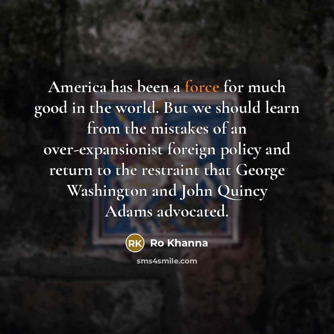 “America has been a force for much good in the…” quote by Ro Khanna