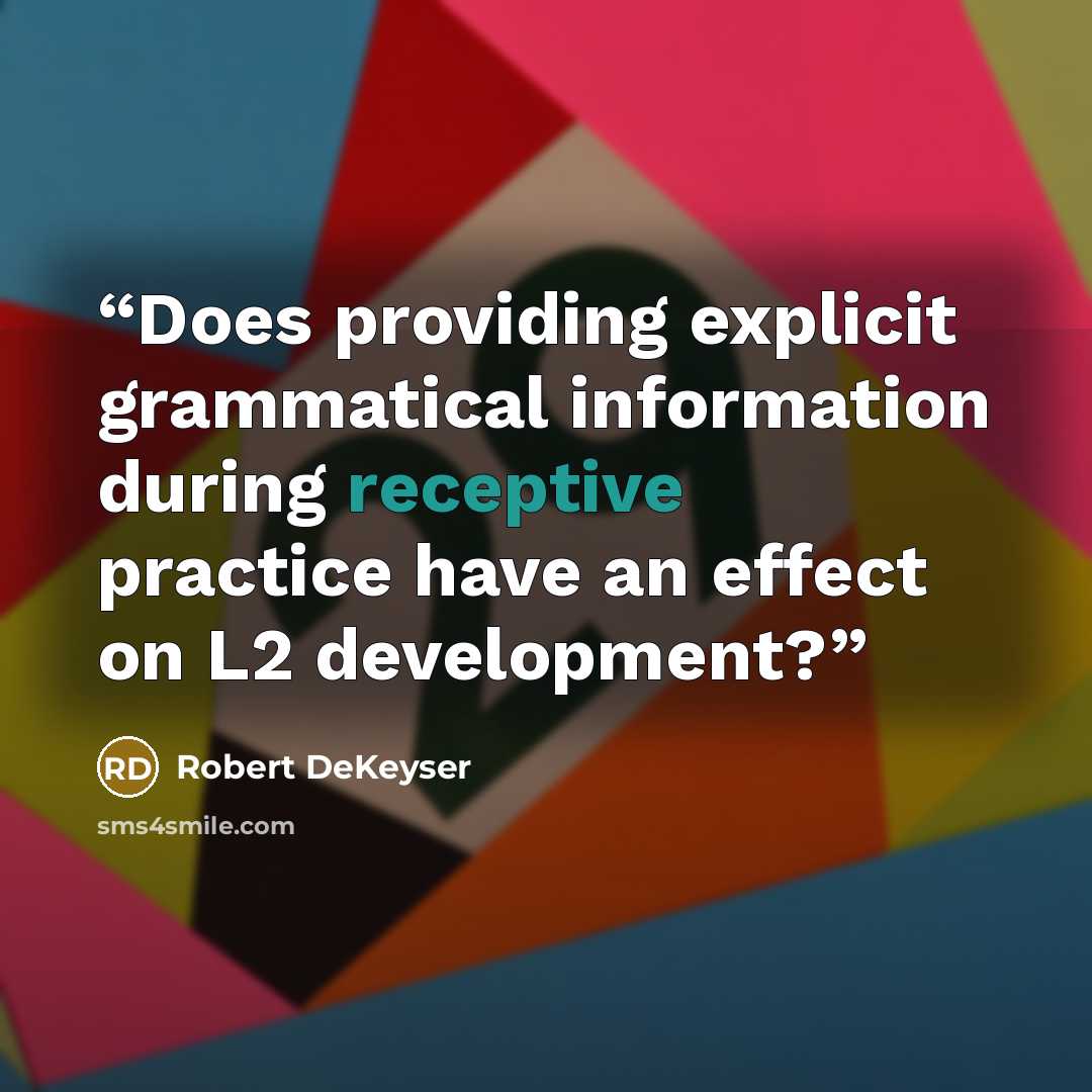 “Does providing explicit grammatical information during receptive practice have an effect on L2 development?” quote by Robert DeKeyser