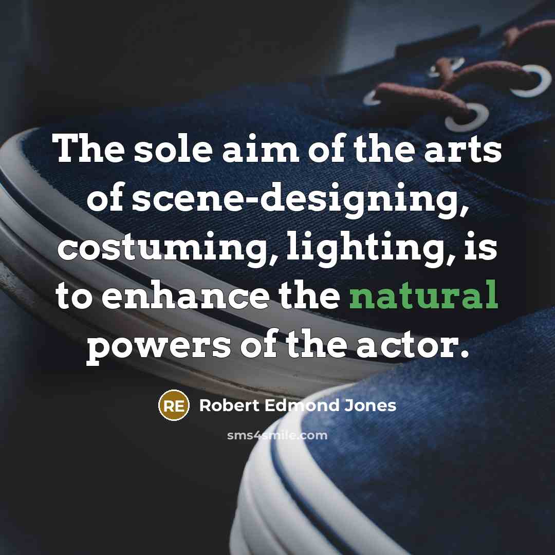 “The sole aim of the arts of scene-designing, costuming, lighting,…” quote by Robert Edmond Jones