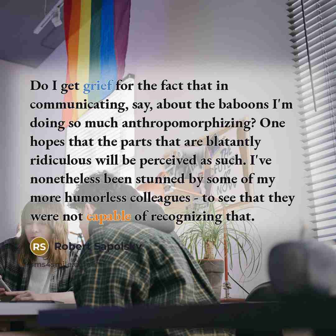 “Do I get grief for the fact that in communicating,…” quote by Robert Sapolsky