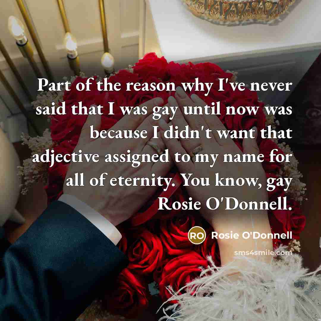“Part of the reason why I've never said that I…” quote by Rosie O'Donnell