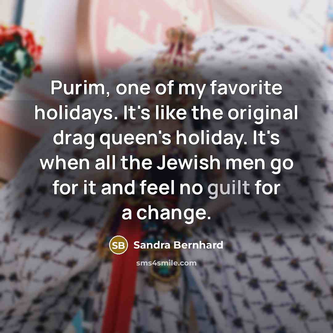 “Purim, one of my favorite holidays. It's like the original…” quote by Sandra Bernhard