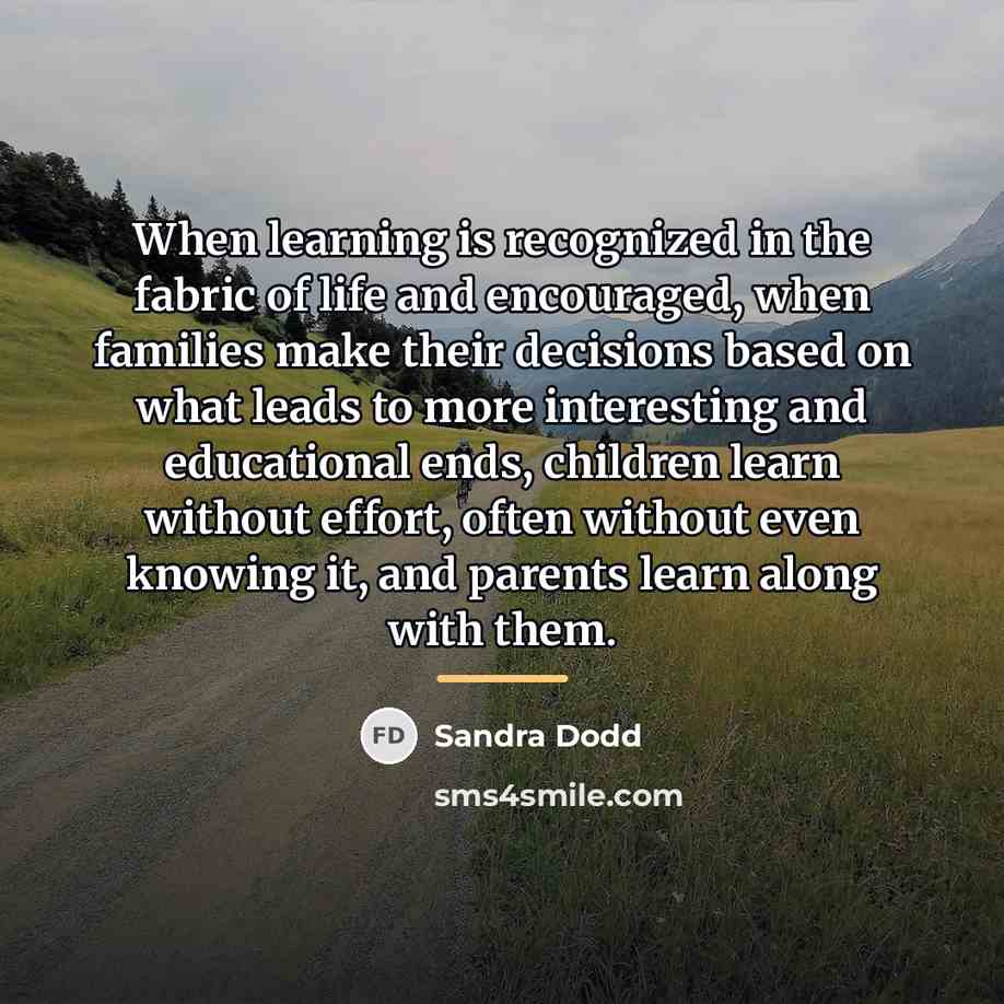 “When learning is recognized in the fabric of life and…” quote by Sandra Dodd