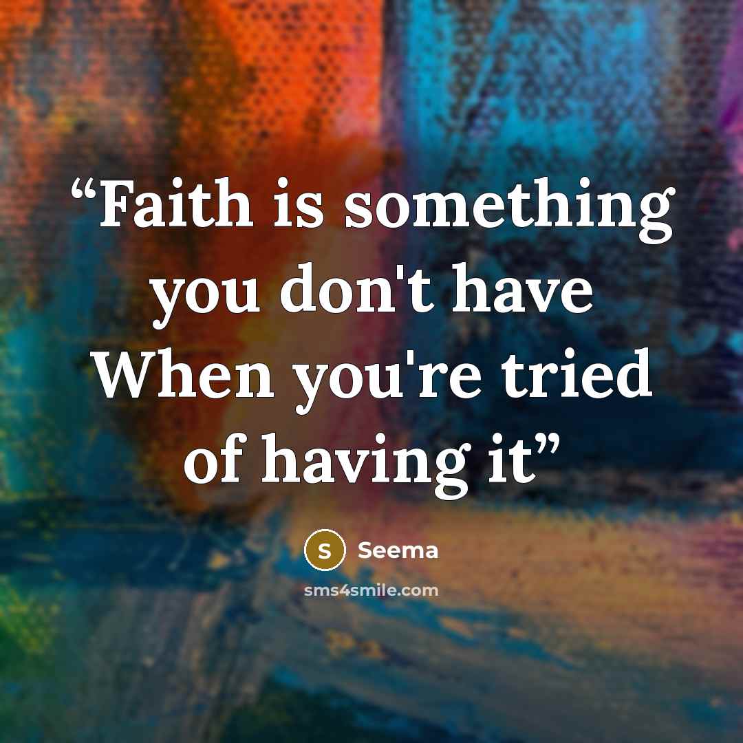 “Faith is something you don't have When you're tried of having it” quote by Seema
