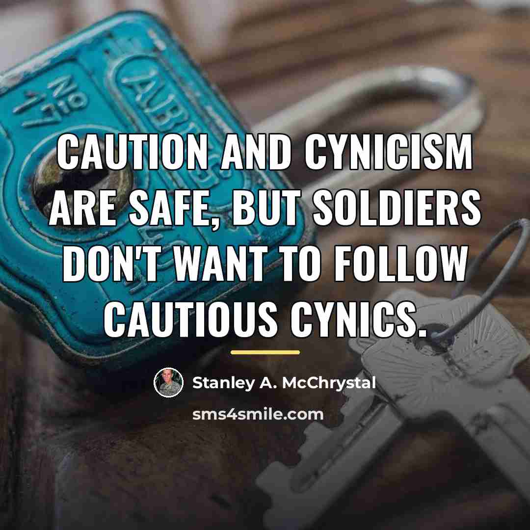 “Caution and cynicism are safe, but soldiers don't want to…” quote by Stanley A. McChrystal