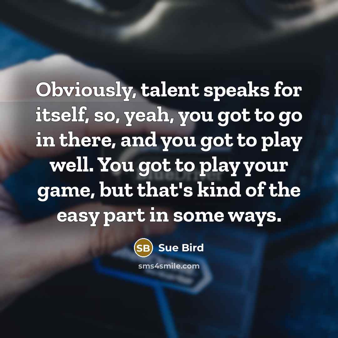 “Obviously, talent speaks for itself, so, yeah, you got to…” quote by Sue Bird