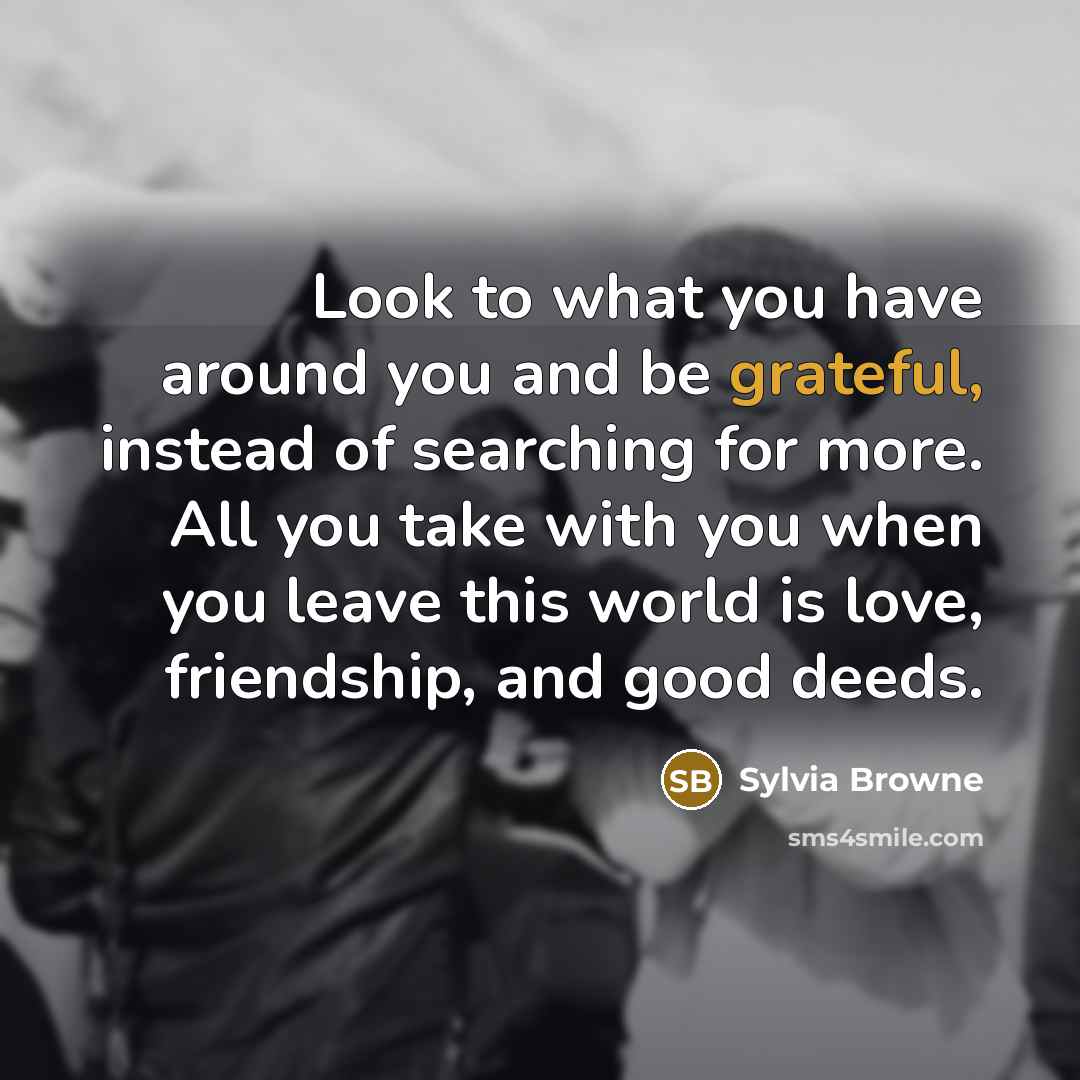 “Look to what you have around you and be grateful,…” quote by Sylvia Browne