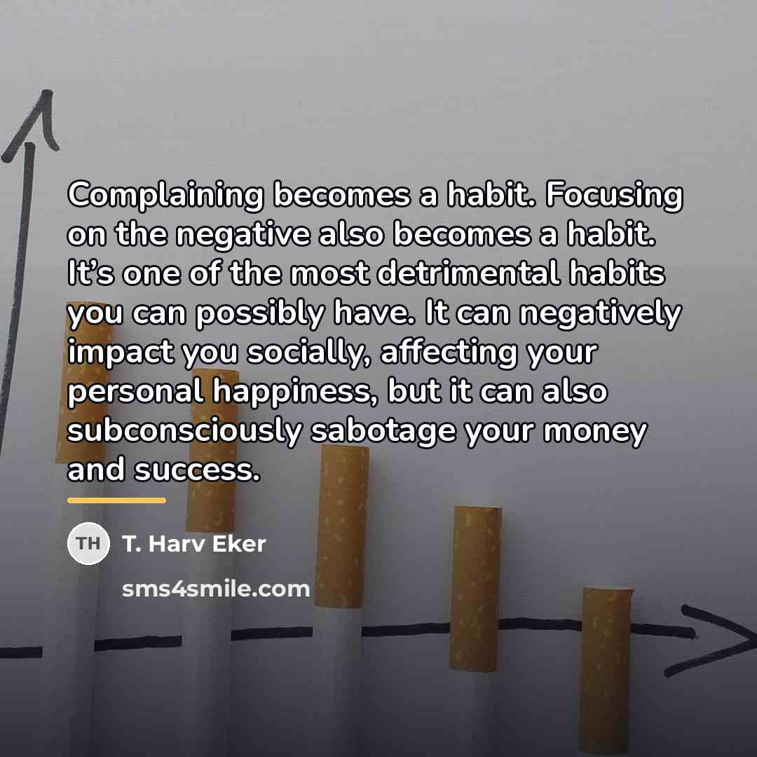“Complaining becomes a habit. Focusing on the negative also becomes…” quote by T. Harv Eker
