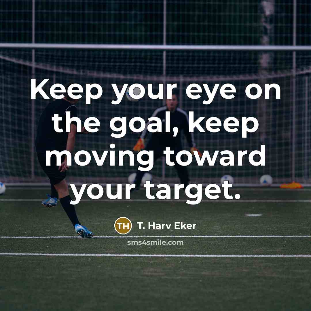 “Keep your eye on the goal, keep moving toward your…” quote by T. Harv Eker