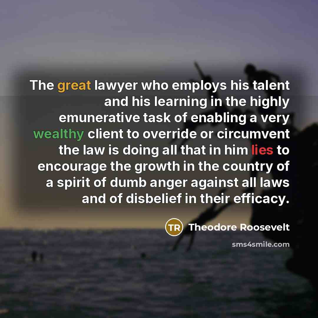 “The great lawyer who employs his talent and his learning…” quote by Theodore Roosevelt