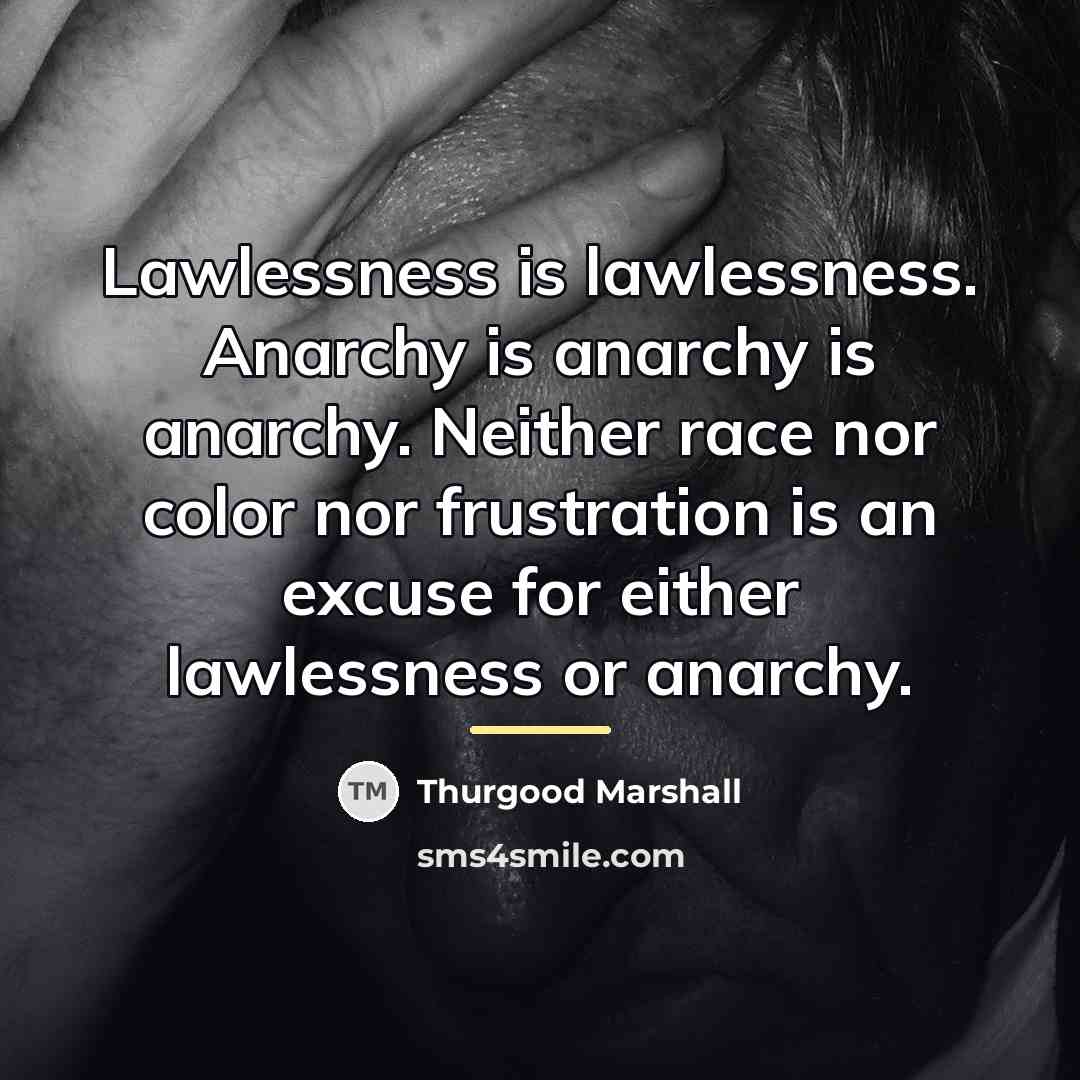 “Lawlessness is lawlessness. Anarchy is anarchy is anarchy. Neither race…” quote by Thurgood Marshall