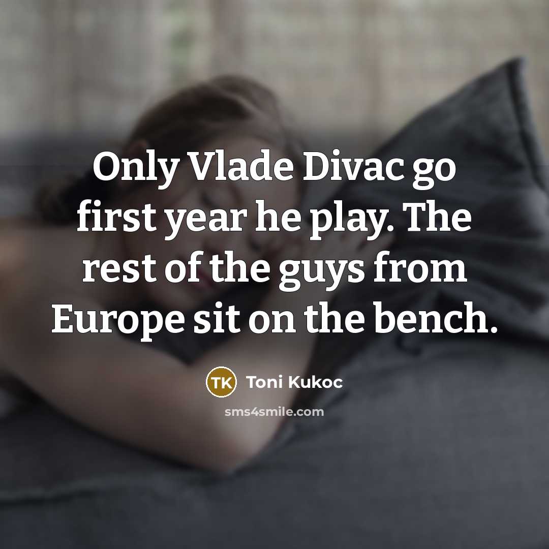 “Only Vlade Divac go first year he play. The rest…” quote by Toni Kukoc