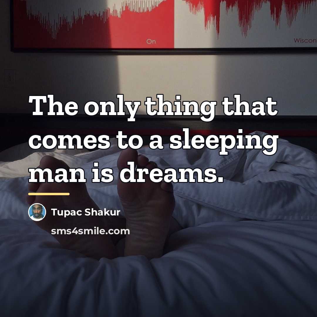 “The only thing that comes to a sleeping man is…” quote by Tupac Shakur
