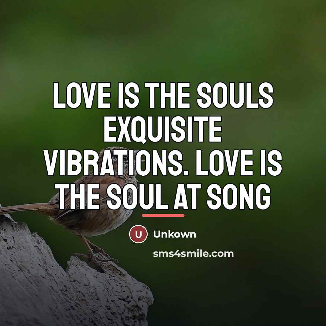 “Love is the souls exquisite vibrations. Love is the soul…” quote by Unkown