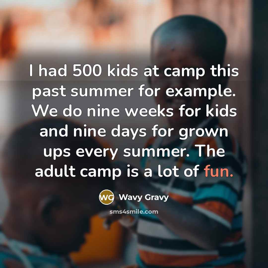 “I had 500 kids at camp this past summer for…” quote by Wavy Gravy